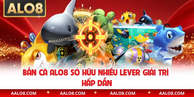 Bắn cá Alo8 sở hữu nhiều lever giải trí hấp dẫn