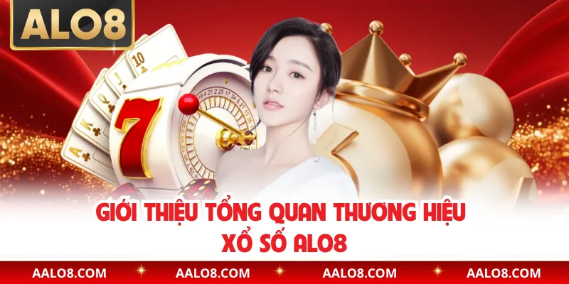 Giới thiệu tổng quan thương hiệu xổ số Alo8