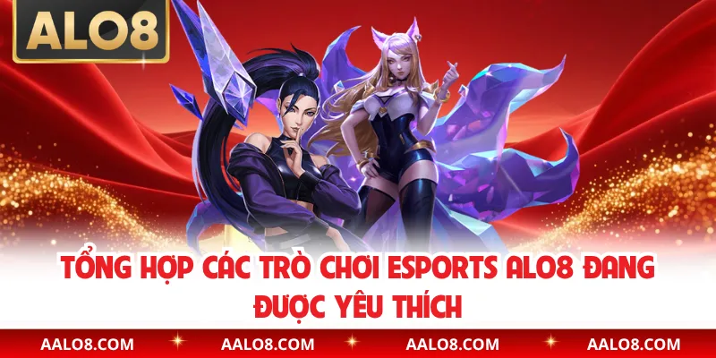 Tổng hợp các trò chơi esports Alo8 đang được yêu thích